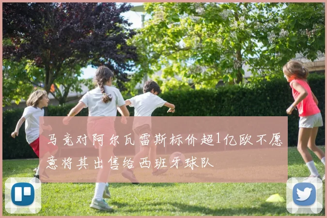 马竞对阿尔瓦雷斯标价超1亿欧不愿意将其出售给西班牙球队