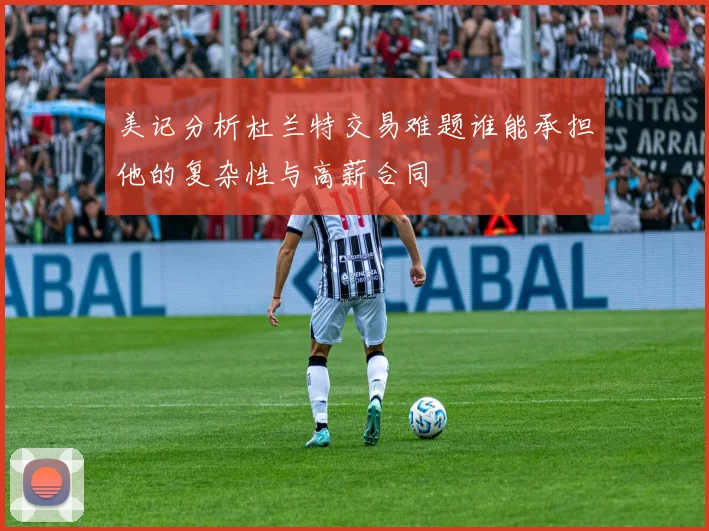 美记分析杜兰特交易难题谁能承担他的复杂性与高薪合同
